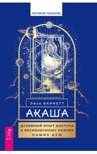 Акаша. Духовный опыт доступа к бесконечному разуму наших душ