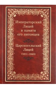Императорский Лицей в памяти его питомцев. Книга 1: Царскосельский Лицей (1811-1843)