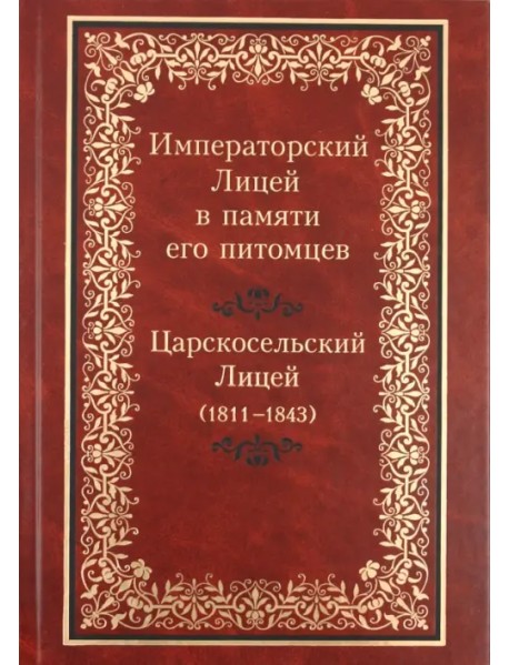Императорский Лицей в памяти его питомцев. Книга 1: Царскосельский Лицей (1811-1843)
