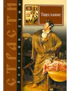 Страсти - болезни души. Тщеславие. Избранные места из творений святых отцов