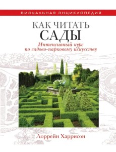 Как читать сады. Интенсивный курс по садово-парковому искусству Как читать сады. Интенсивный курс по садово-парковому искусству