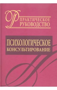 Психологическое консультирование. Практическое руководство
