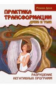 Практика трансформации души и тела. Разрушение негативных программ