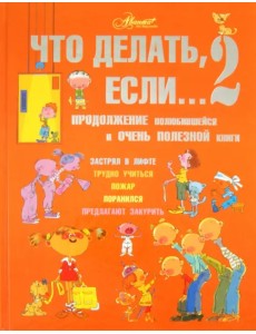 Что делать, если... 2. Продолжение полюбившейся и очень полезной книги Что делать, если... 2. Продолжение полюбившейся и очень полезной книги