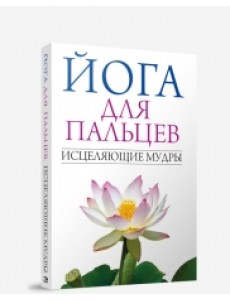 Йога для пальцев. Исцеляющие мудры