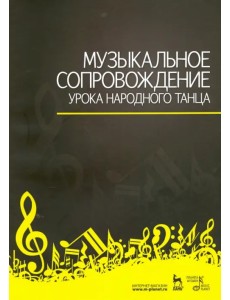 Музыкальное сопровождение урока народного танца. Учебное пособие Музыкальное сопровождение урока народного танца. Учебное пособие