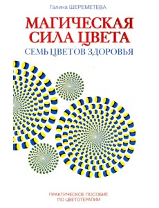 Магическая сила цвета. Семь цветов здоровья. Практическое пособие по цветотерапии
