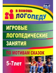 Игровые логопедические занятия по мотивам сказок. 5-7 лет. ФГОС ДО