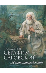 Преподобный Серафим Саровский. Житие. Наставления