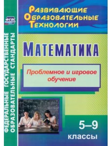 Математика. 5-9 классы. Проблемное и игровое обучение. ФГОС Математика. 5-9 классы. Проблемное и игровое обучение. ФГОС