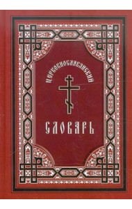 Церковнославянский словарь. Для толкового чтения Св. Евангелия, часослова, псалтири и др.