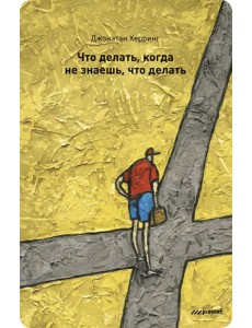 Что делать, когда не знаешь, что делать Что делать, когда не знаешь, что делать