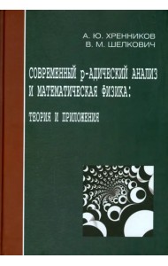 Современный р-адический анализ и математическая физика. Теория и приложения