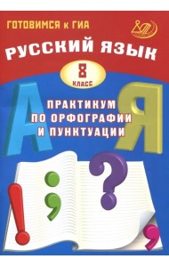 Русский язык. 8 класс. Практикум по орфографии и пунктуации. Готовимся к ГИА. Учебное пособие