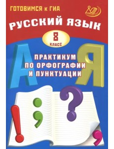Русский язык. 8 класс. Практикум по орфографии и пунктуации. Готовимся к ГИА. Учебное пособие