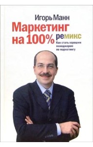 Маркетинг на 100%: Ремикс: Как стать хорошим менеджером по маркетингу