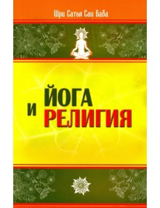 Йога и религия. Сборник цитат из бесед и книг Бхагавана Шри Сатья Саи Бабы