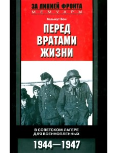 Перед вратами жизни. В советском лагере для военнопленных. 1944-1947 Перед вратами жизни. В советском лагере для военнопленных. 1944-1947