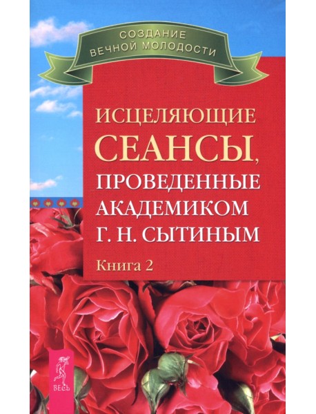 Исцеляющие сеансы, проведенные академиком Г. Н. Сытиным. Книга 2