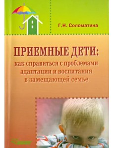 Приемные дети. Как справиться с проблемами адаптации и воспитания в замещающей семье