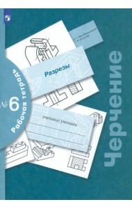 Черчение. Разрезы. Рабочая тетрадь №6. ФГОС