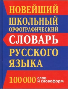 Новейший школьный орфографический словарь. 100 000 слов и словоформ Новейший школьный орфографический словарь. 100 000 слов и словоформ