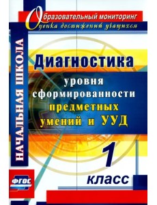 Диагностика уровня сформированности предметных умений и УУД. 1 класс. ФГОС Диагностика уровня сформированности предметных умений и УУД. 1 класс. ФГОС