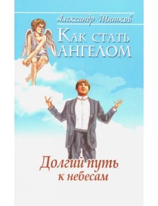 Как стать ангелом. Долгий путь к небесам Как стать ангелом. Долгий путь к небесам