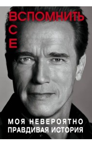 Вспомнить все. Моя невероятно правдивая история
