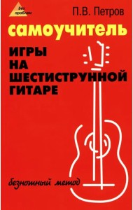 Самоучитель игры на шестиструнной гитаре. Безнотный метод