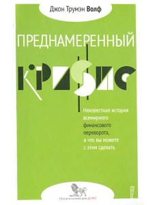 Преднамеренный кризис: неизвестная история всемирного финансового переворота, и что вы можете с этим сделать