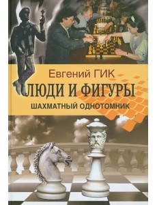 Люди и фигуры. Шахматный однотомник Люди и фигуры. Шахматный однотомник