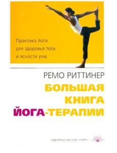 Большая книга йога-терапии. Практика йоги для здоровья тела и ясности ума Большая книга йога-терапии. Практика йоги для здоровья тела и ясности ума