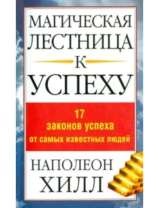 Магическая лестница к успеху. 17 законов успеха от самых известных людей