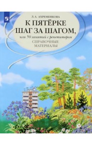 К пятерке шаг за шагом, или 50 занятий с репетитором. Русский язык. Справочные материалы
