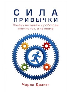 Сила привычки. Почему мы живем и работаем именно так, а не иначе Сила привычки. Почему мы живем и работаем именно так, а не иначе