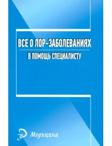 Все о лор-заболеваниях. В помощь специалисту Все о лор-заболеваниях. В помощь специалисту