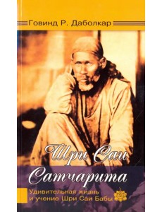 Шри Саи Сатчарита. Удивительная жизнь и учение Шри Саи Бабы Шри Саи Сатчарита. Удивительная жизнь и учение Шри Саи Бабы