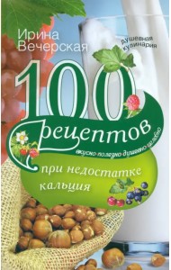 100 рецептов при недостатке кальция. Вкусно, полезно, душевно, целебно