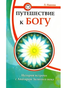 Путешествие к Богу. История встречи с Аватаром Золотого века Путешествие к Богу. История встречи с Аватаром Золотого века