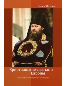 Христианские святыни Европы.Записки православного пилигрима Христианские святыни Европы.Записки православного пилигрима