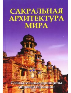 Сакральная архитектура мира. Созидетельные принципы мировой гармонии