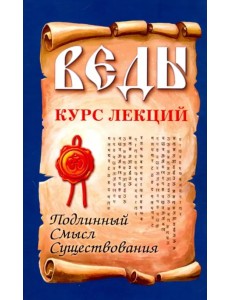Веды. Курс лекций. Подлинный смысл существования