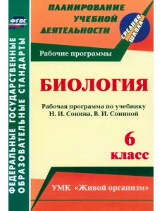 Биология. 6 класс. Рабочая программа по учебнику Н.И.Сонина, В.И.Сониной. УМК "Живой организм". ФГОС