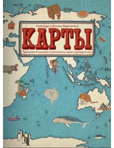 Карты. Путешествие в картинках по континентам, морям и культурам мира