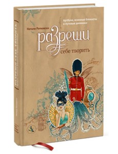 Разреши себе творить. Артбуки, эскизные блокноты и путевые дневники Разреши себе творить. Артбуки, эскизные блокноты и путевые дневники