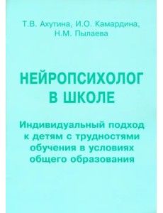 Нейропсихолог в школе. Пособие для педагогов. Индивидуальный подход к детям с трудностями обучения