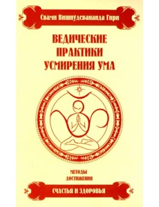 Ведические практики усмирения ума. Методы достижения счастья и здоровья