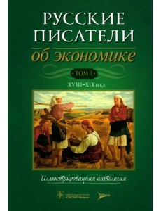 Русские писатели об экономике. Том 1. XVIII-XIX века