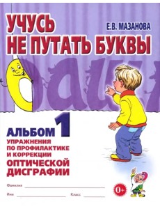 Учусь не путать буквы. Альбом 1. Упражнения по профилактике и коррекции оптической дисграфии